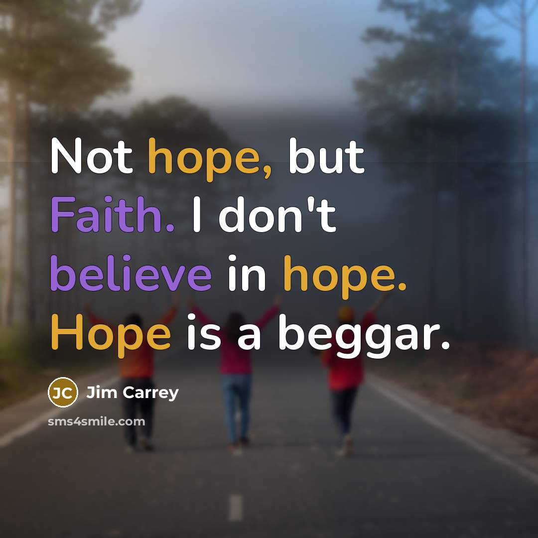 “Not hope, but Faith. I don't believe in hope. Hope…” quote by Jim Carrey