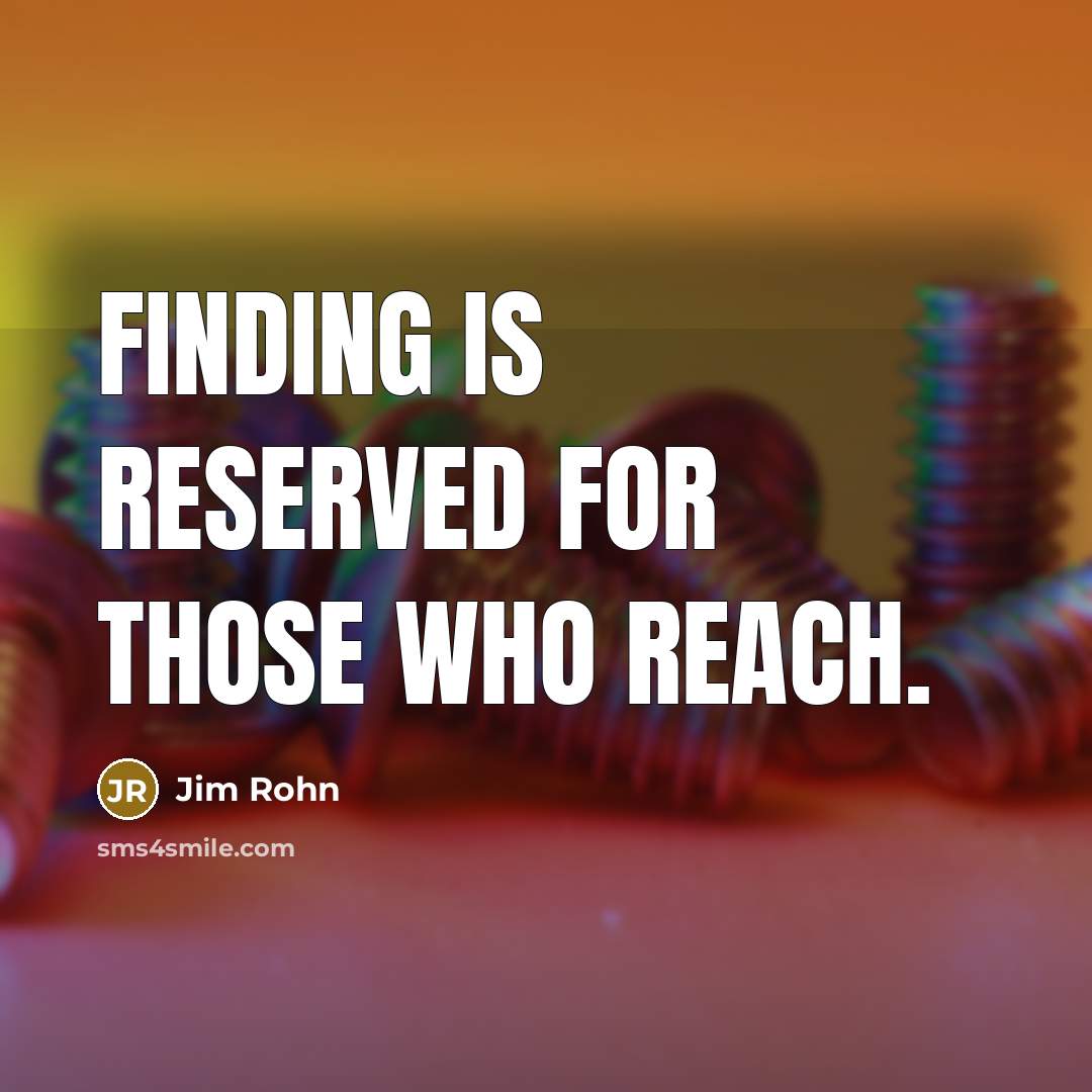 “Finding is reserved for those who reach.…” quote by Jim Rohn