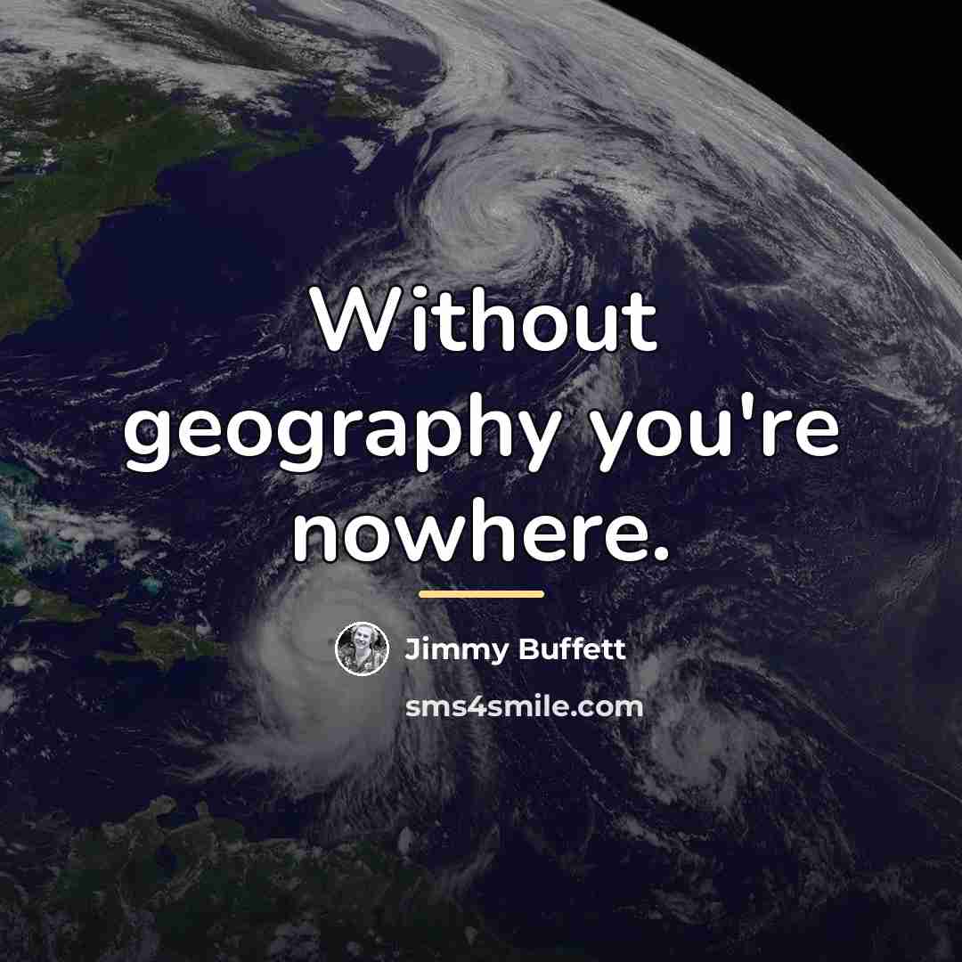“Without geography you're nowhere.…” quote by Jimmy Buffett
