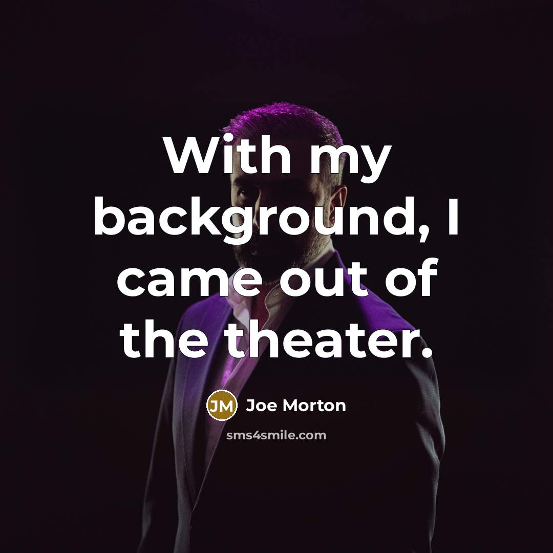 “With my background, I came out of the theater.” quote by Joe Morton