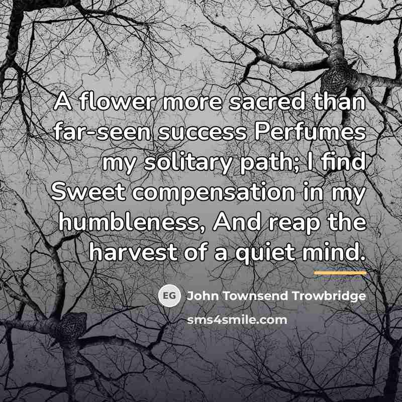 “A flower more sacred than far-seen success Perfumes my solitary…” quote by John Townsend Trowbridge