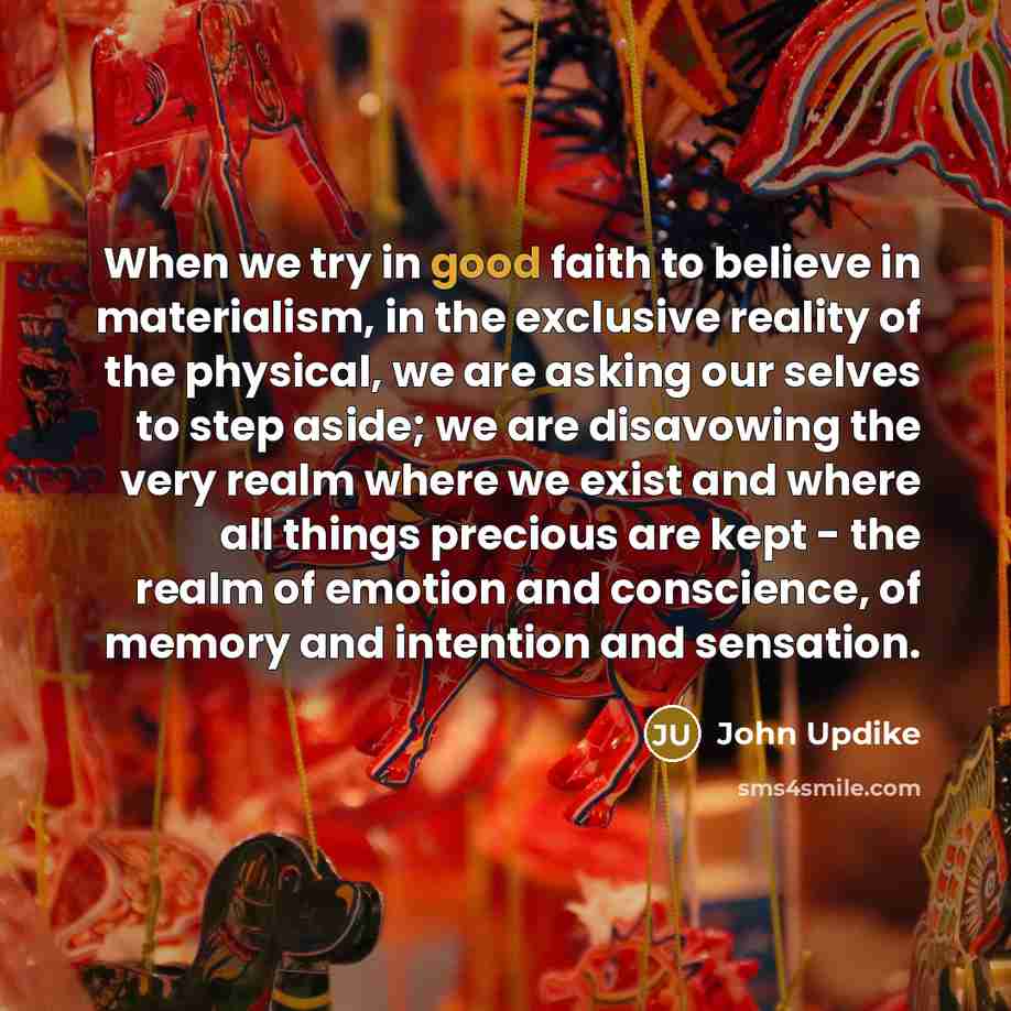 “When we try in good faith to believe in materialism,…” quote by John Updike