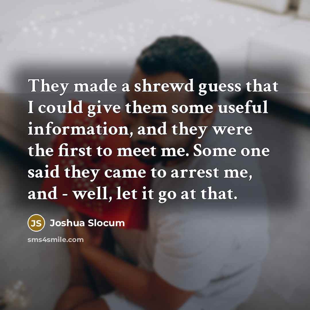 “They made a shrewd guess that I could give them…” quote by Joshua Slocum