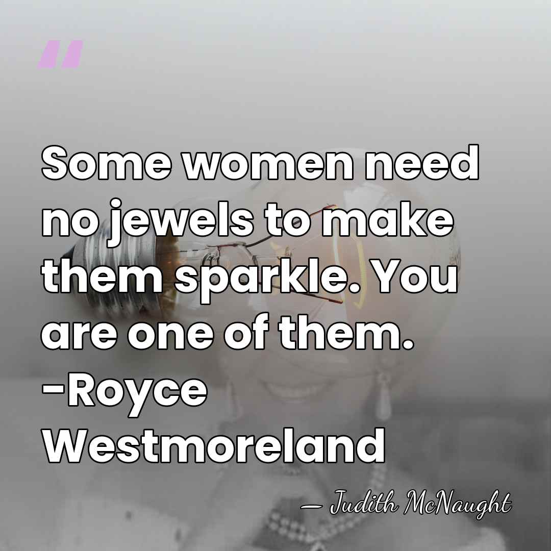Some women need no jewels to make them sparkle. You are one&hellip; - Judith McNaught