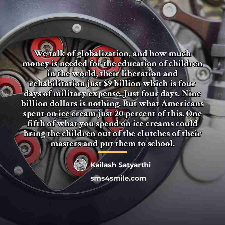 “We talk of globalization, and how much money is needed…” quote by Kailash Satyarthi