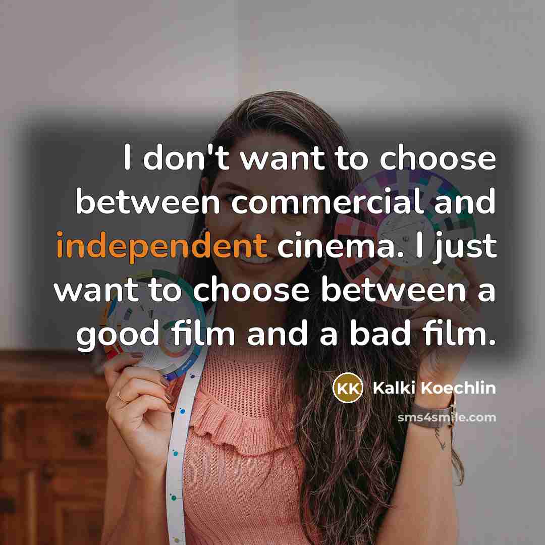 “I don't want to choose between commercial and independent cinema.…” quote by Kalki Koechlin