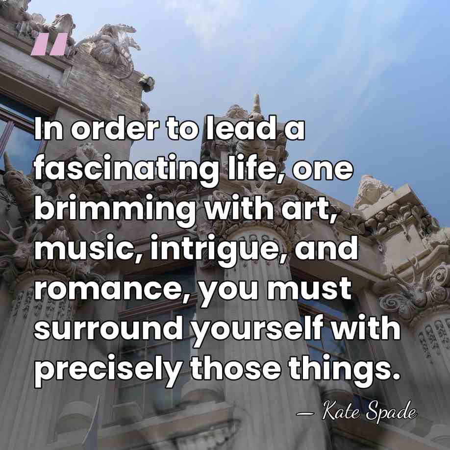 In order to lead a fascinating life, one brimming with art, music,&hellip; - Kate Spade