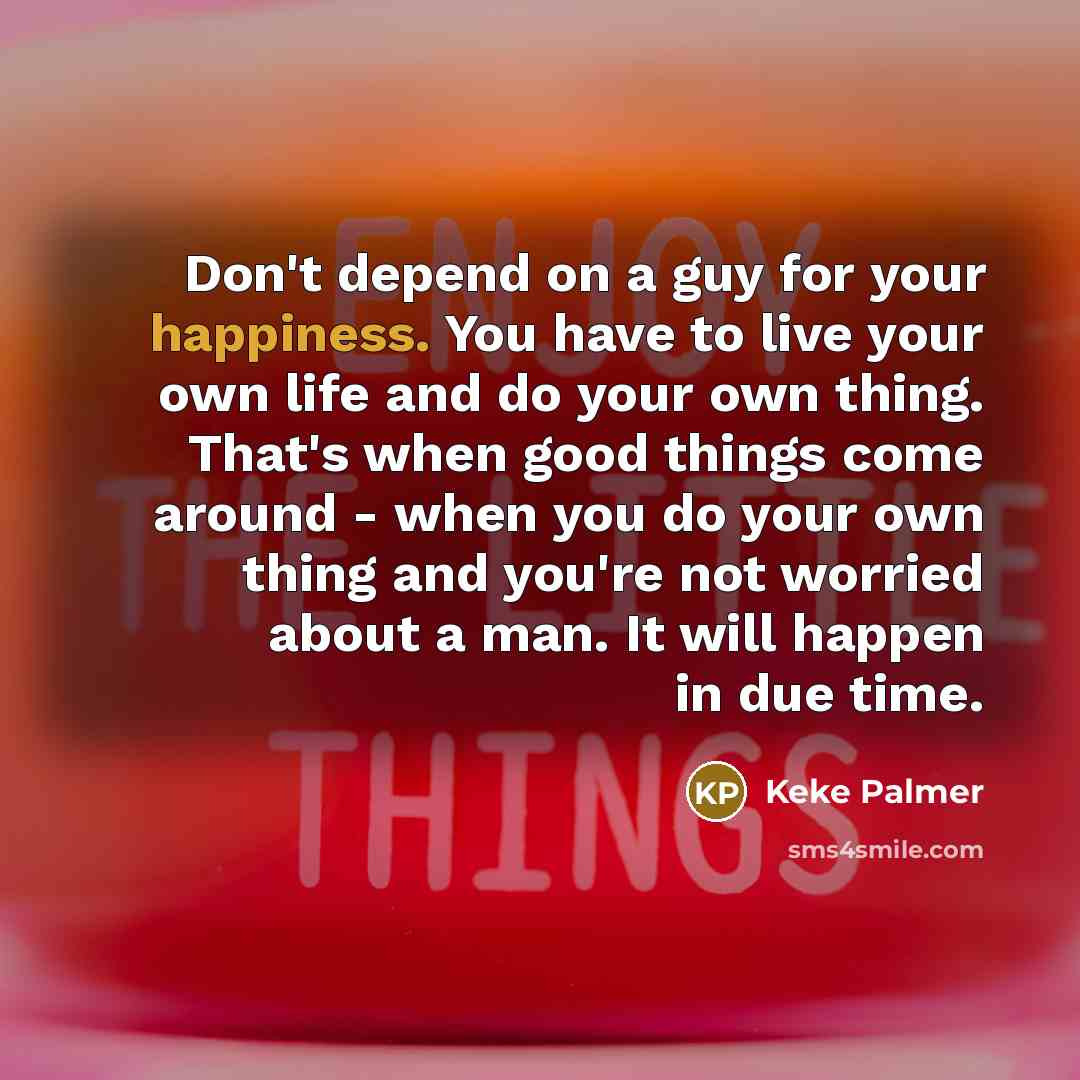 “Don't depend on a guy for your happiness. You have…” quote by Keke Palmer