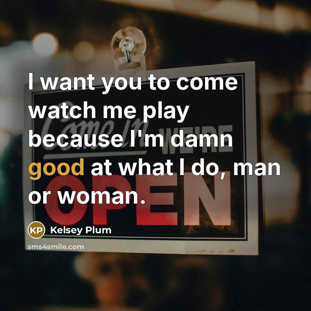 “I want you to come watch me play because I'm…” quote by Kelsey Plum