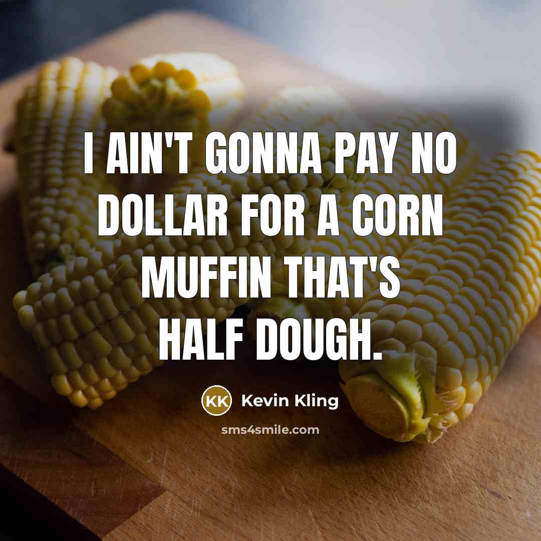 “I ain't gonna pay no dollar for a corn muffin…” quote by Kevin Kling