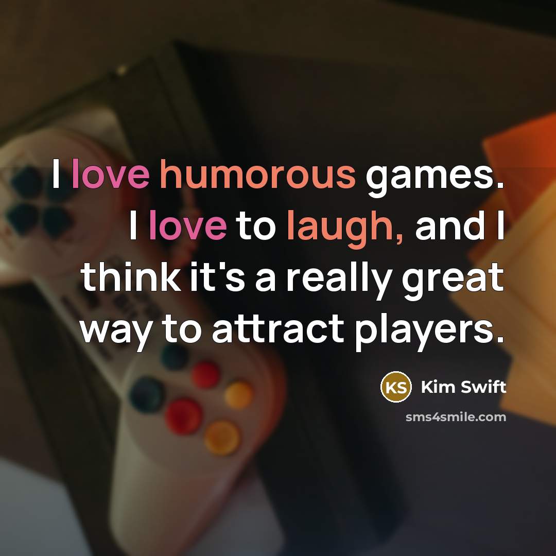“I love humorous games. I love to laugh, and I…” quote by Kim Swift