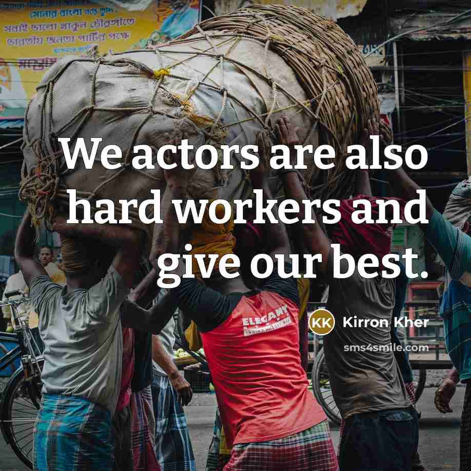 “We actors are also hard workers and give our best.…” quote by Kirron Kher