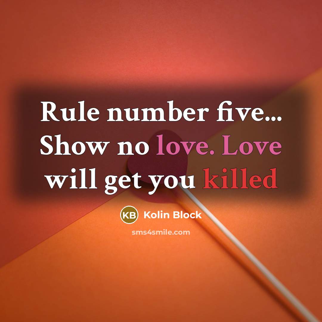 “Rule number five... Show no love. Love will get you killed” quote by Kolin Block