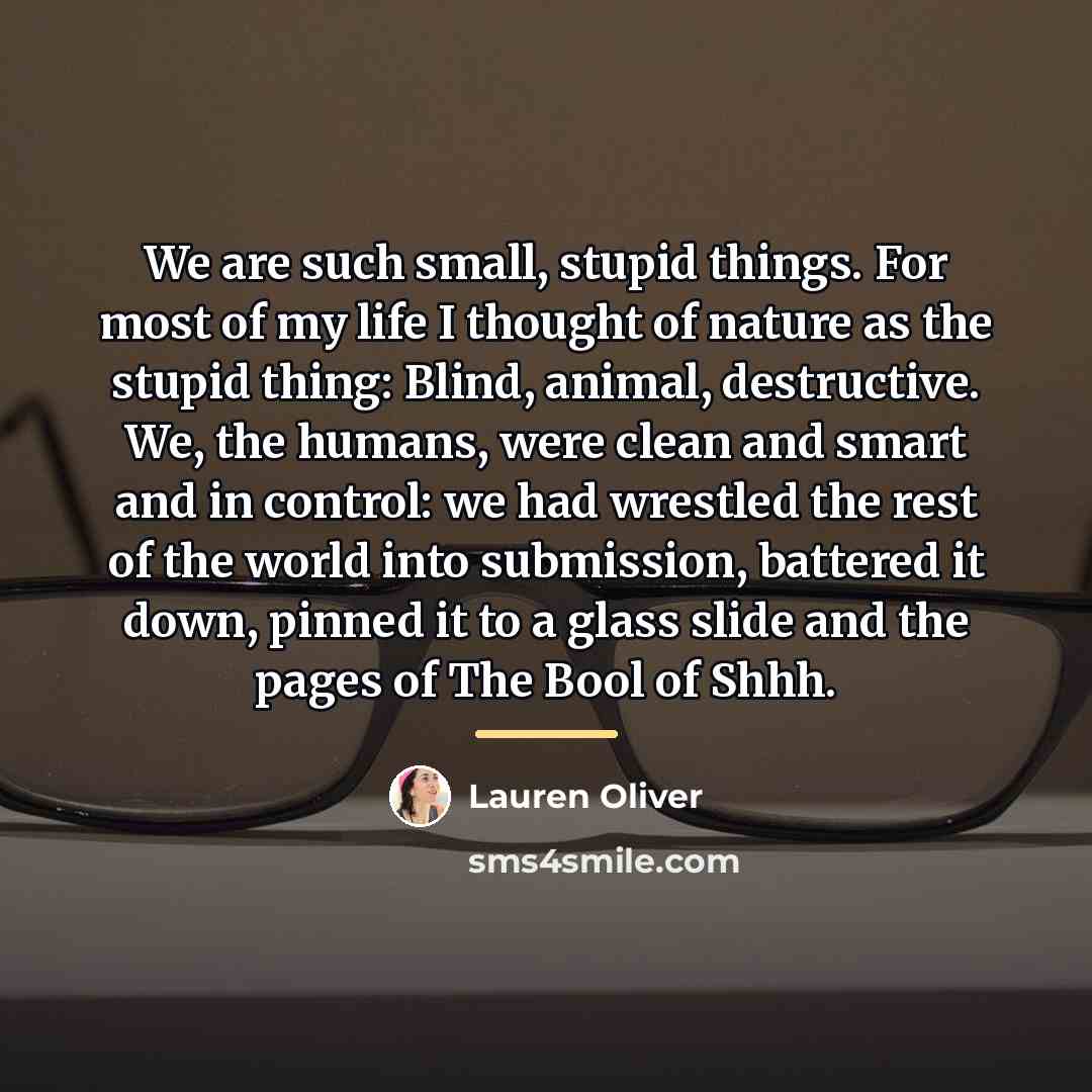 “We are such small, stupid things. For most of my…” quote by Lauren Oliver