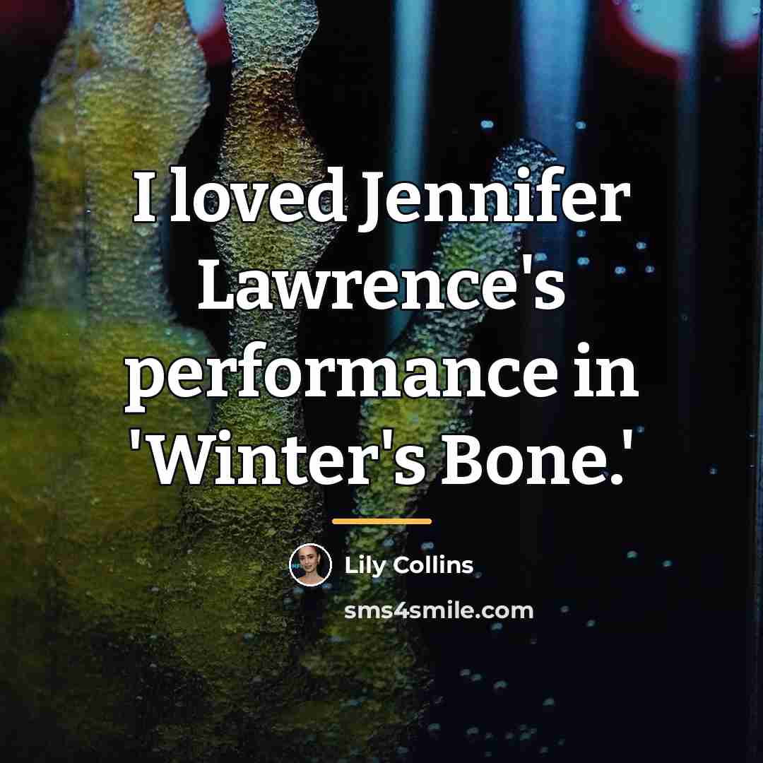 “I loved Jennifer Lawrence's performance in 'Winter's Bone.'…” quote by Lily Collins