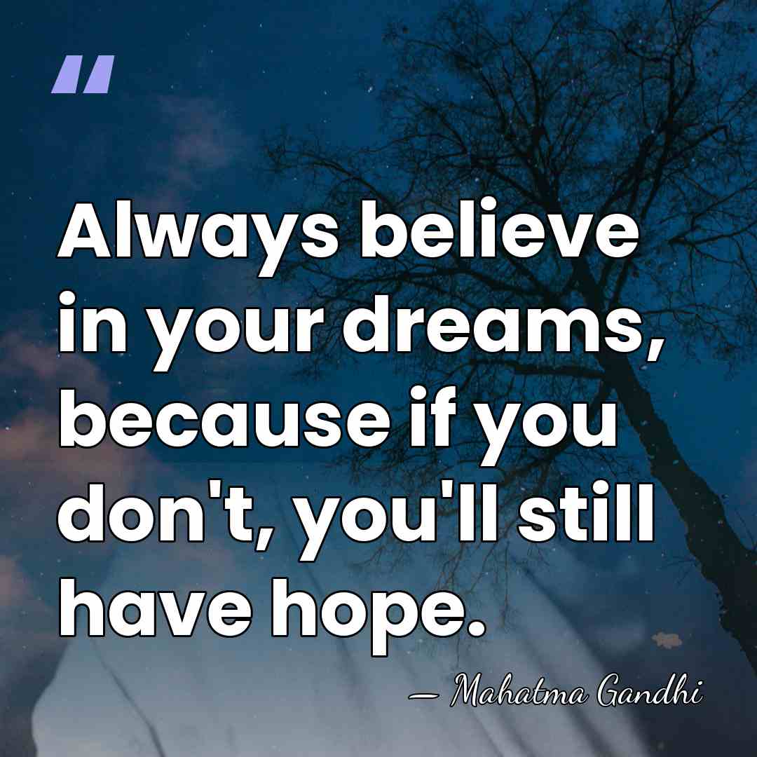 Always believe in your dreams, because if you don't, you'll still have&hellip; - Mahatma Gandhi