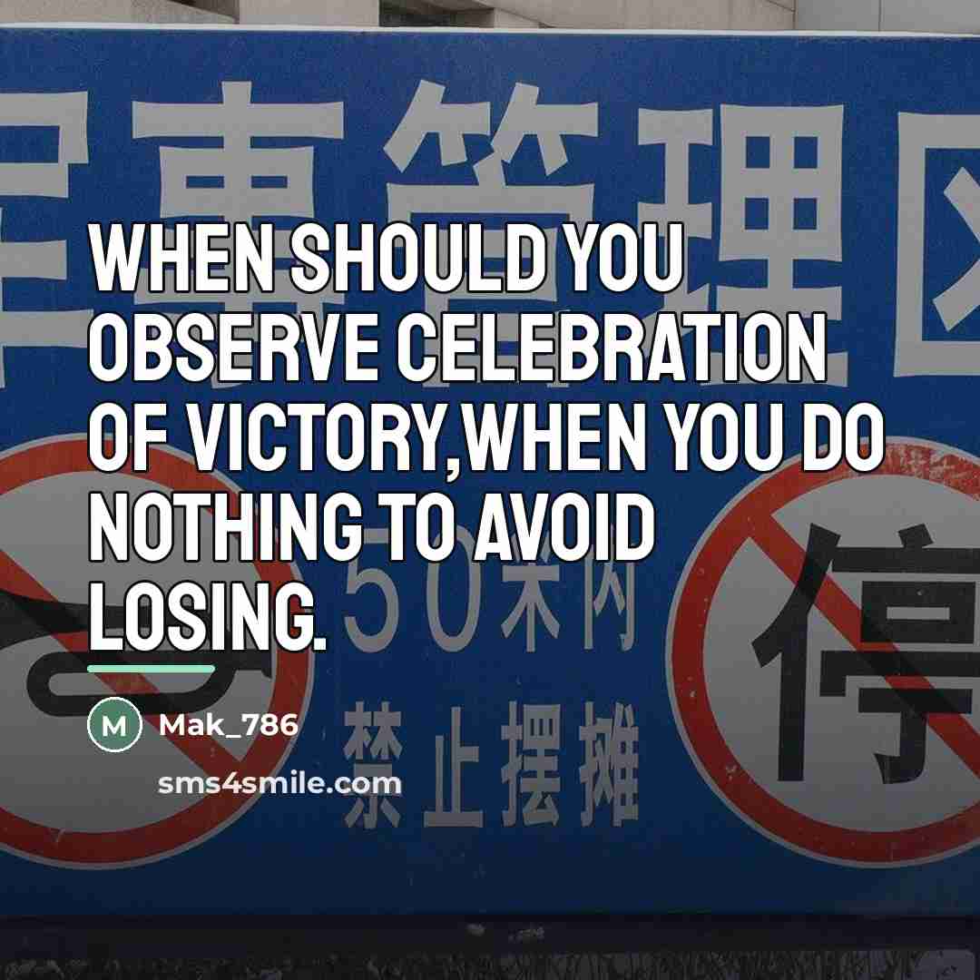 “When should you observe celebration of victory,when you do nothing…” quote by Mak_786