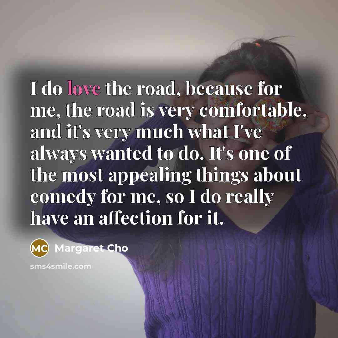 “I do love the road, because for me, the road…” quote by Margaret Cho