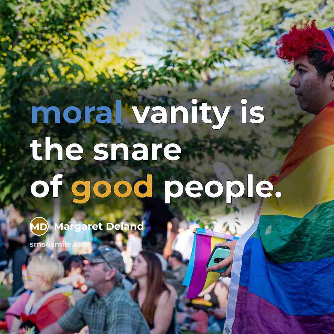 “moral vanity is the snare of good people.…” quote by Margaret Deland