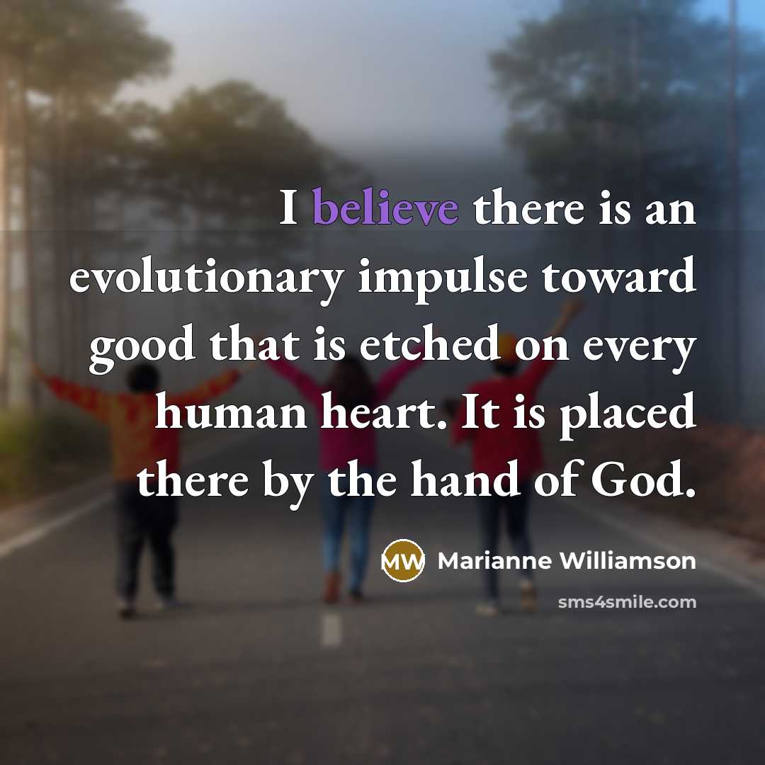 “I believe there is an evolutionary impulse toward good that…” quote by Marianne Williamson