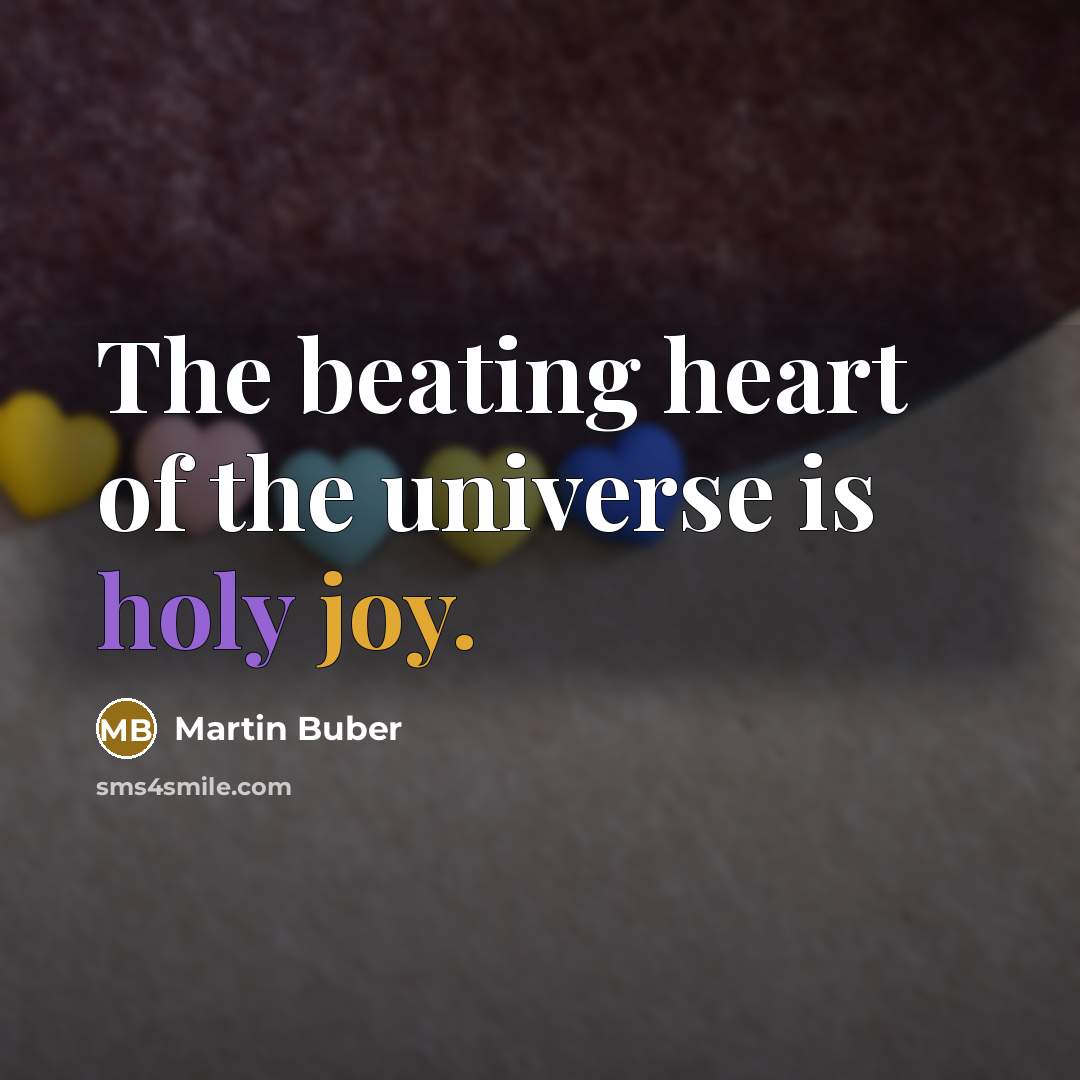 “The beating heart of the universe is holy joy.…” quote by Martin Buber