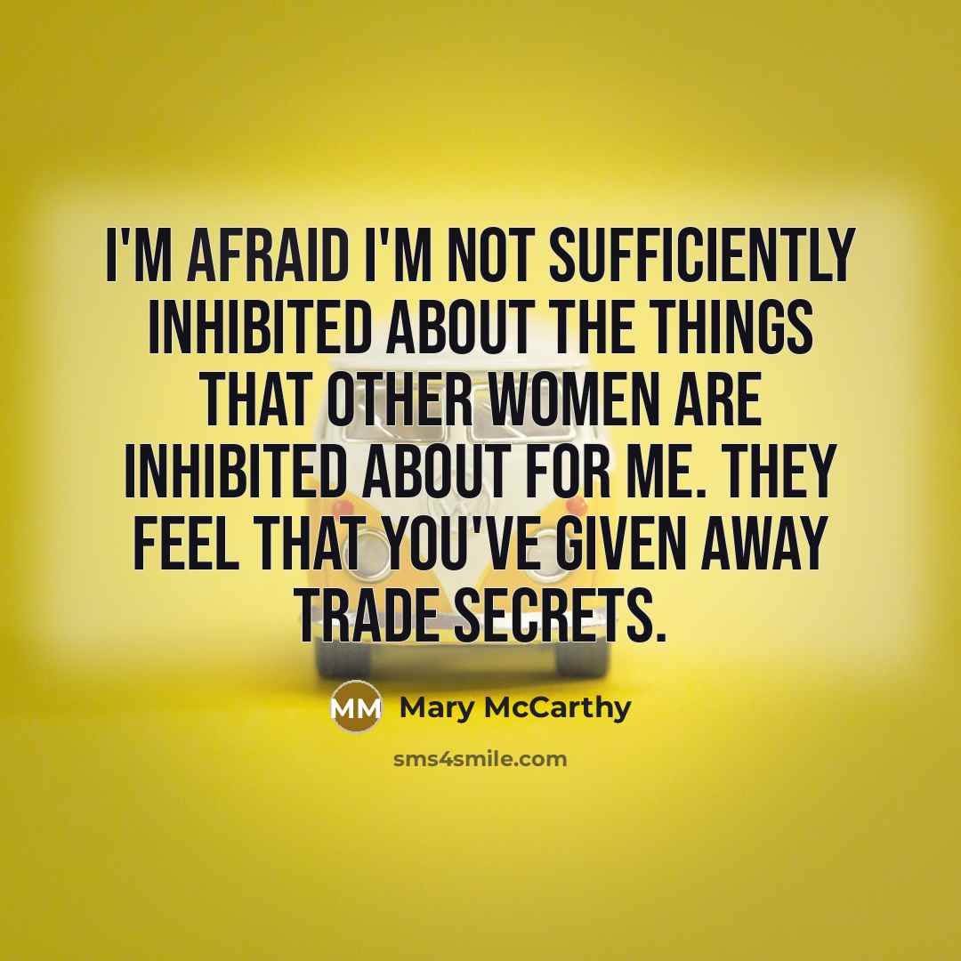 “I'm afraid I'm not sufficiently inhibited about the things that…” quote by Mary McCarthy