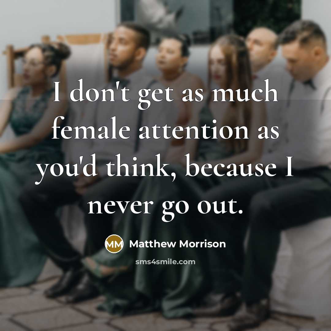 “I don't get as much female attention as you'd think,…” quote by Matthew Morrison