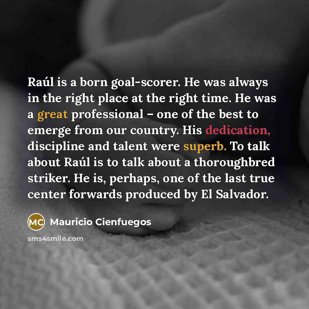 “Raúl is a born goal-scorer. He was always in the…” quote by Mauricio Cienfuegos