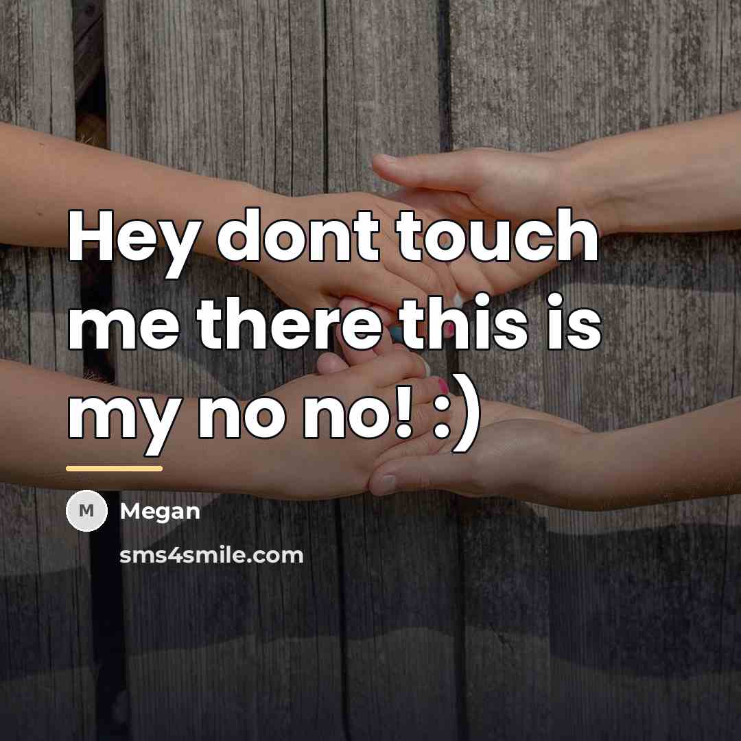 “Hey dont touch me there this is my no no!…” quote by Megan