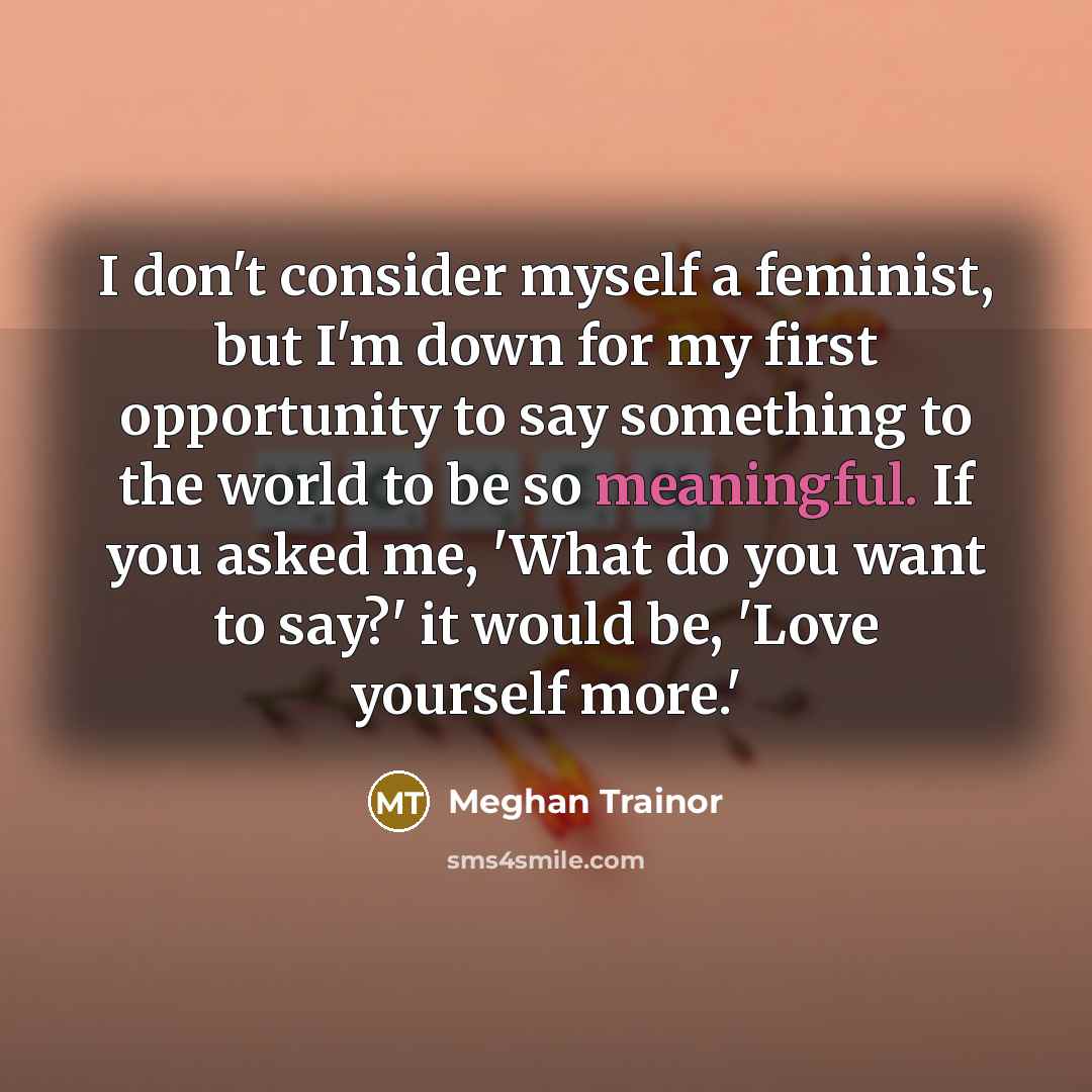 “I don't consider myself a feminist, but I'm down for…” quote by Meghan Trainor