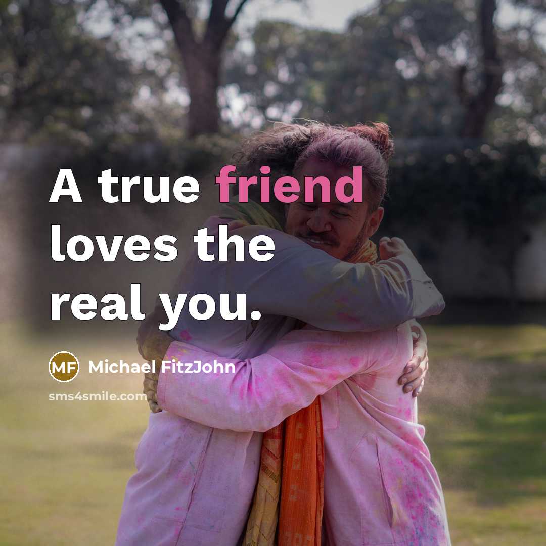“A true friend loves the real you.…” quote by Michael FitzJohn