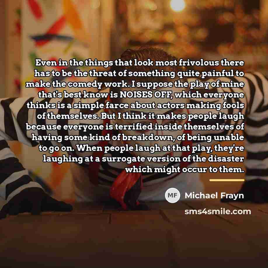 “Even in the things that look most frivolous there has…” quote by Michael Frayn