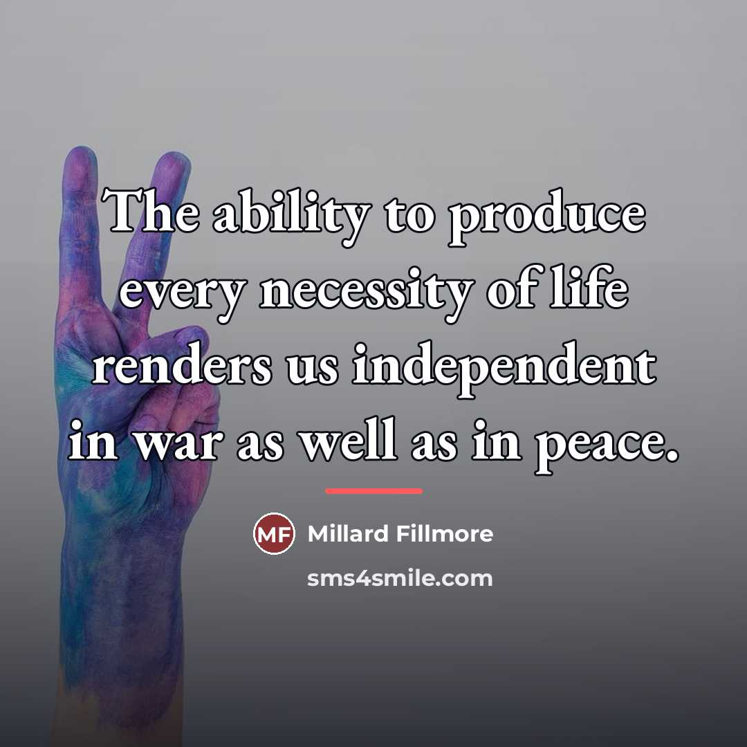 “The ability to produce every necessity of life renders us…” quote by Millard Fillmore