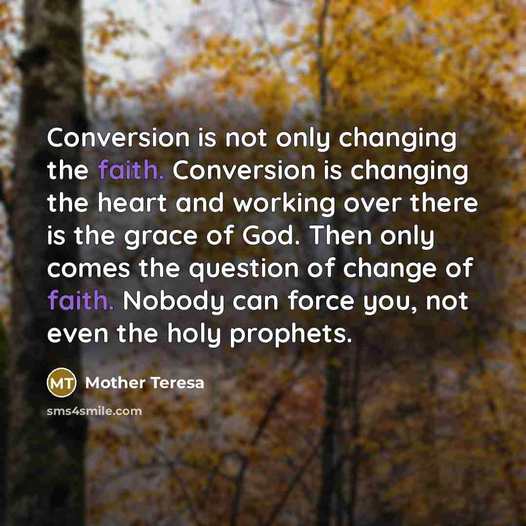 “Conversion is not only changing the faith. Conversion is changing…” quote by Mother Teresa