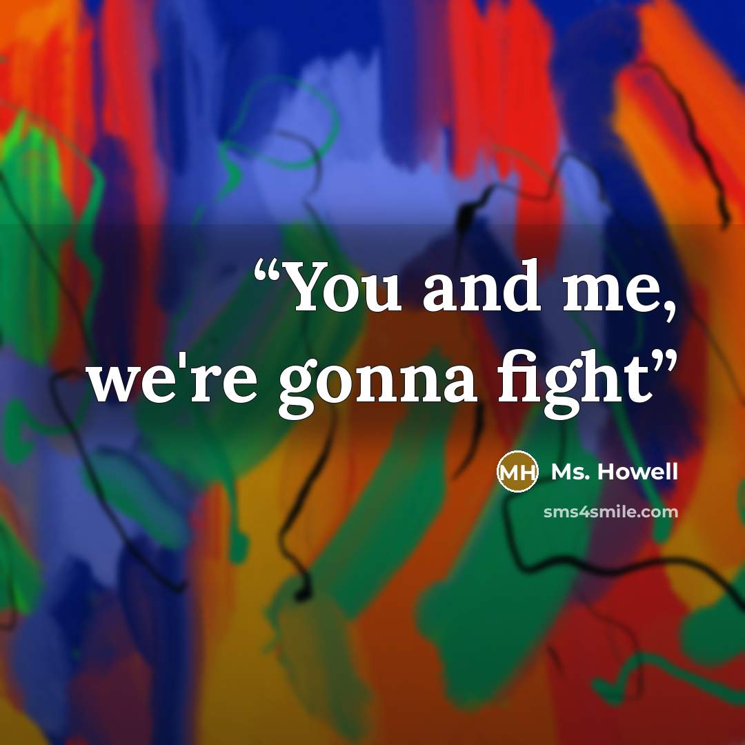 “You and me, we're gonna fight” quote by Ms. Howell