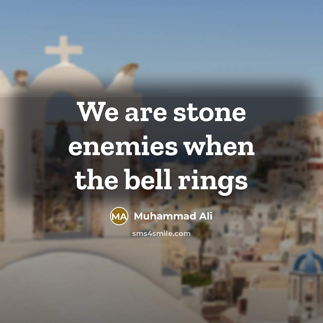 “We are stone enemies when the bell rings” quote by Muhammad Ali