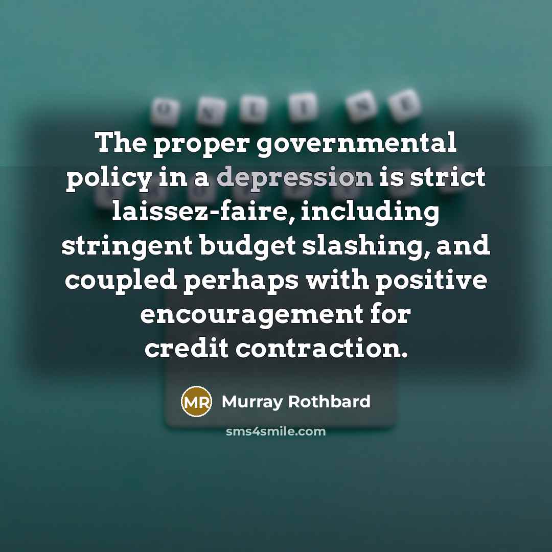 “The proper governmental policy in a depression is strict laissez-faire,…” quote by Murray Rothbard