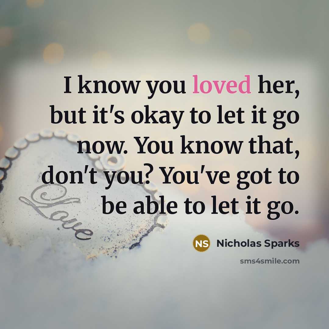 “I know you loved her, but it's okay to let…” quote by Nicholas Sparks