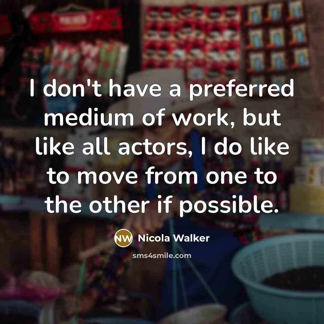 “I don't have a preferred medium of work, but like…” quote by Nicola Walker