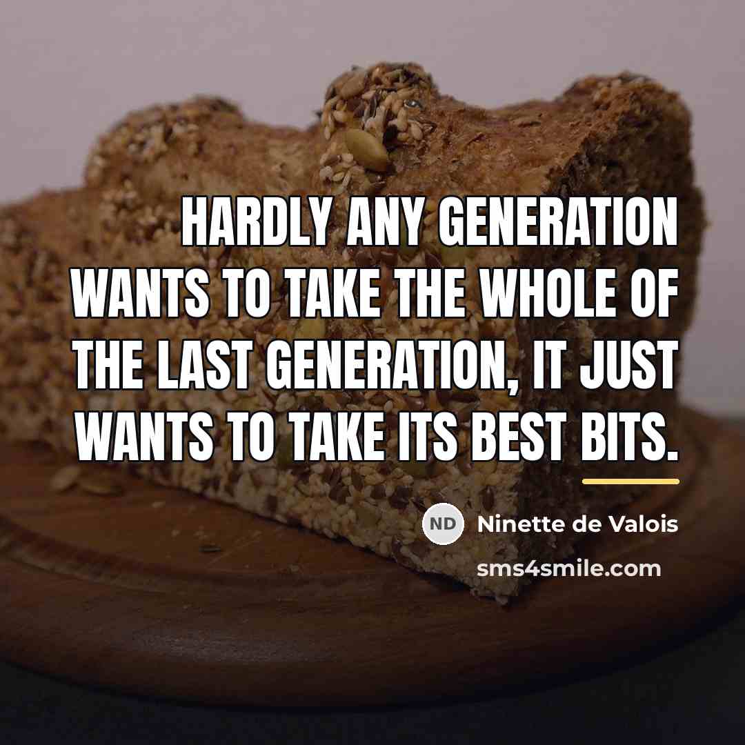 “Hardly any generation wants to take the whole of the…” quote by Ninette de Valois