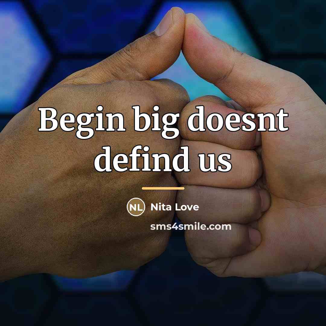 “Begin big doesnt defind us…” quote by Nita Love