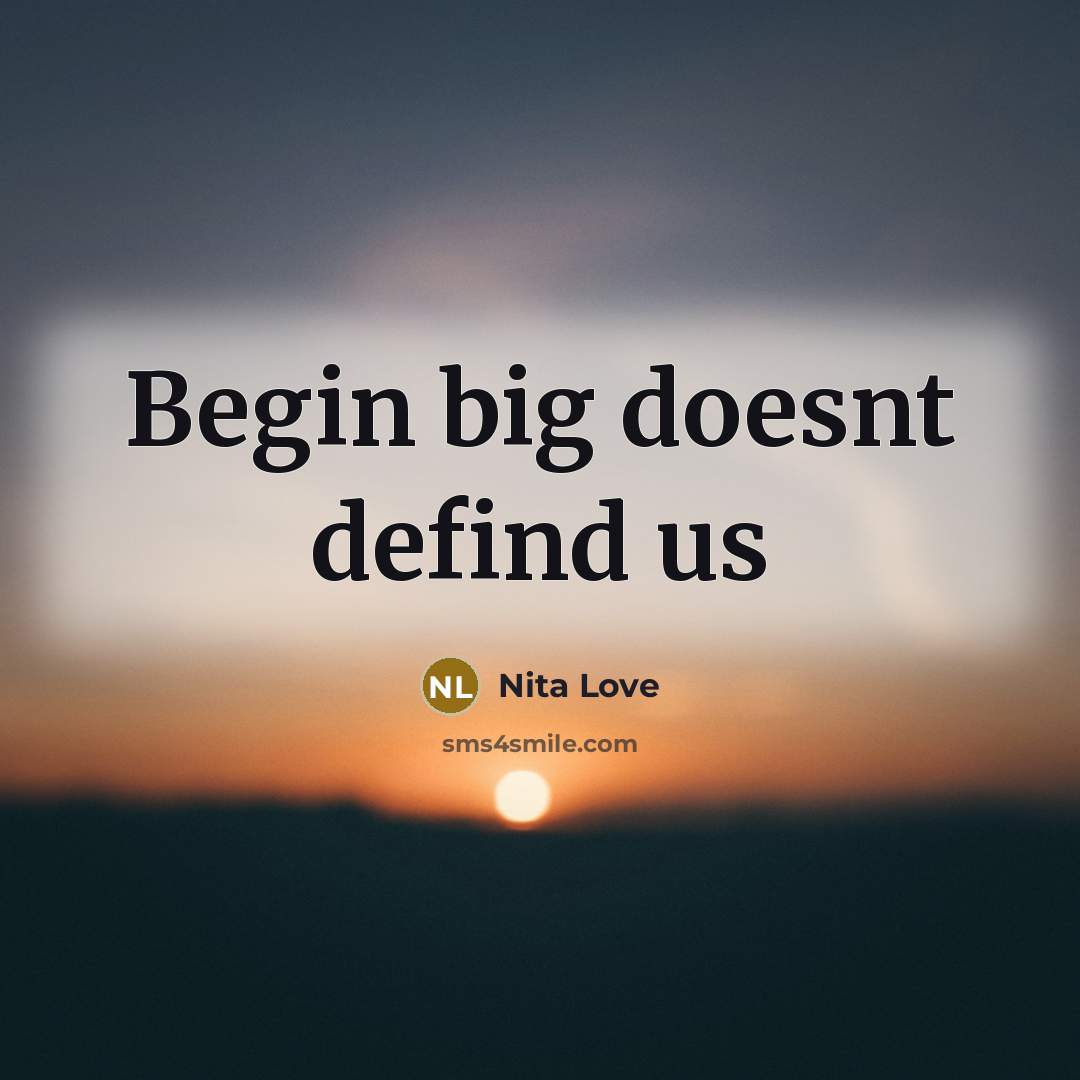 “Begin big doesnt defind us” quote by Nita Love