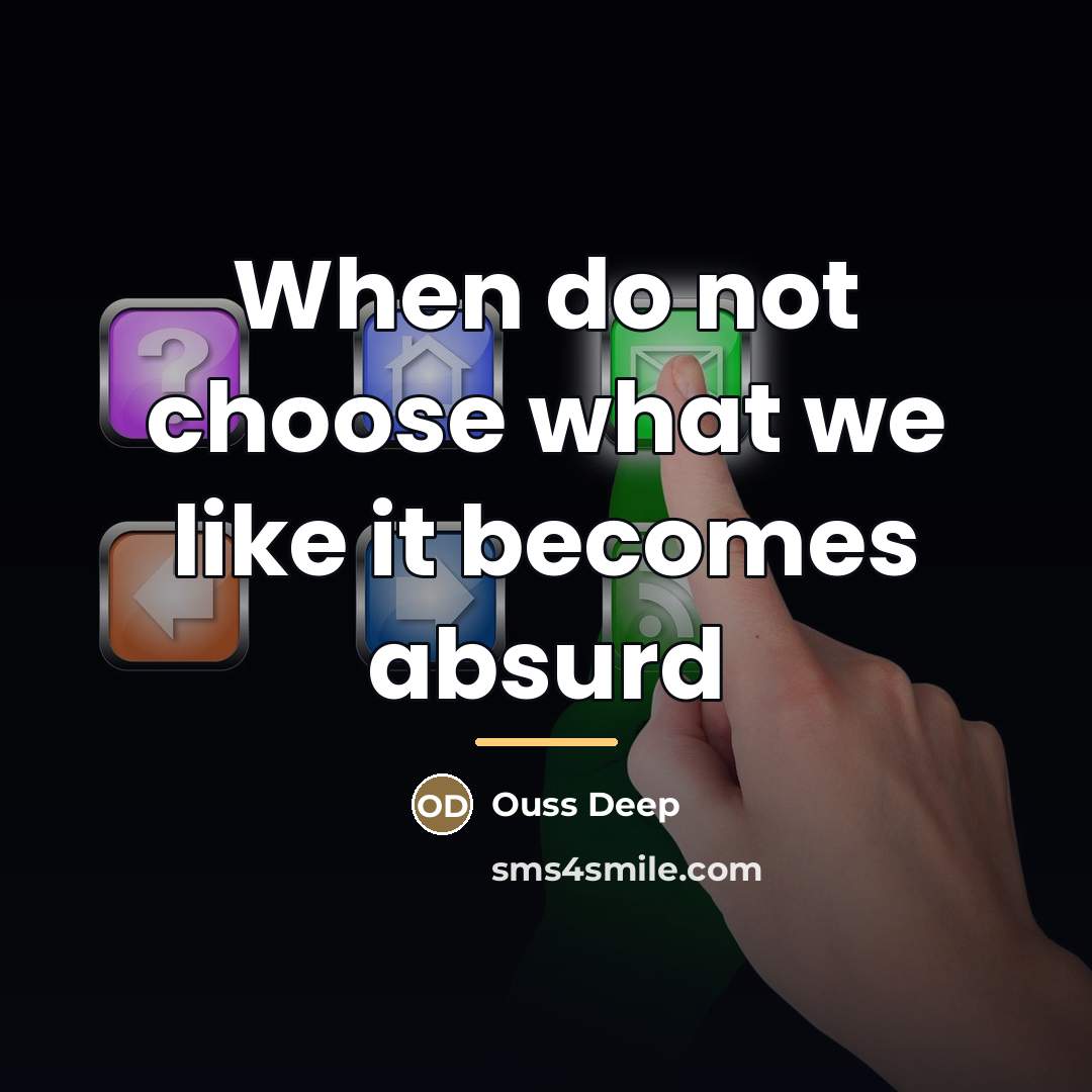 “When do not choose what we like it becomes absurd…” quote by Ouss Deep