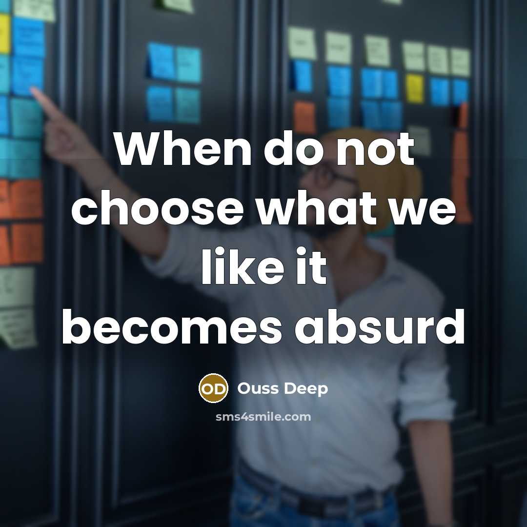 “When do not choose what we like it becomes absurd” quote by Ouss Deep