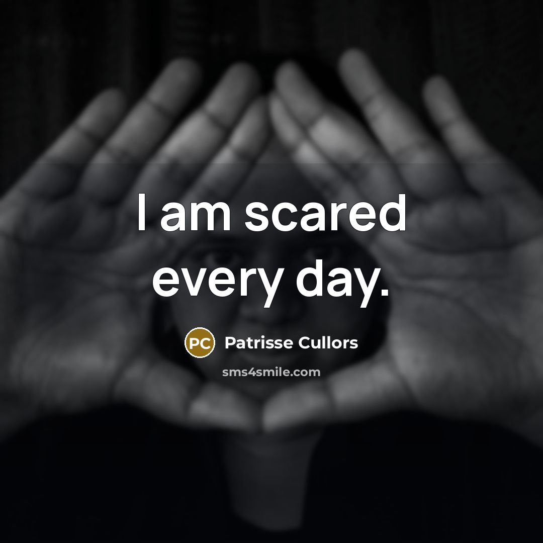 “I am scared every day.…” quote by Patrisse Cullors