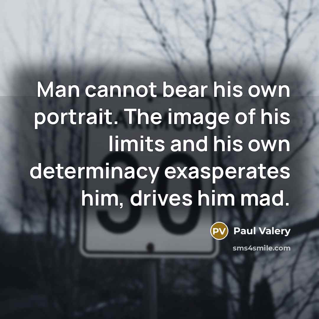 “Man cannot bear his own portrait. The image of his…” quote by Paul Valery