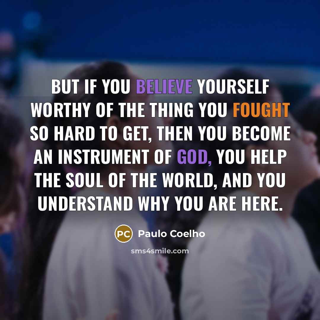 “But if you believe yourself worthy of the thing you…” quote by Paulo Coelho