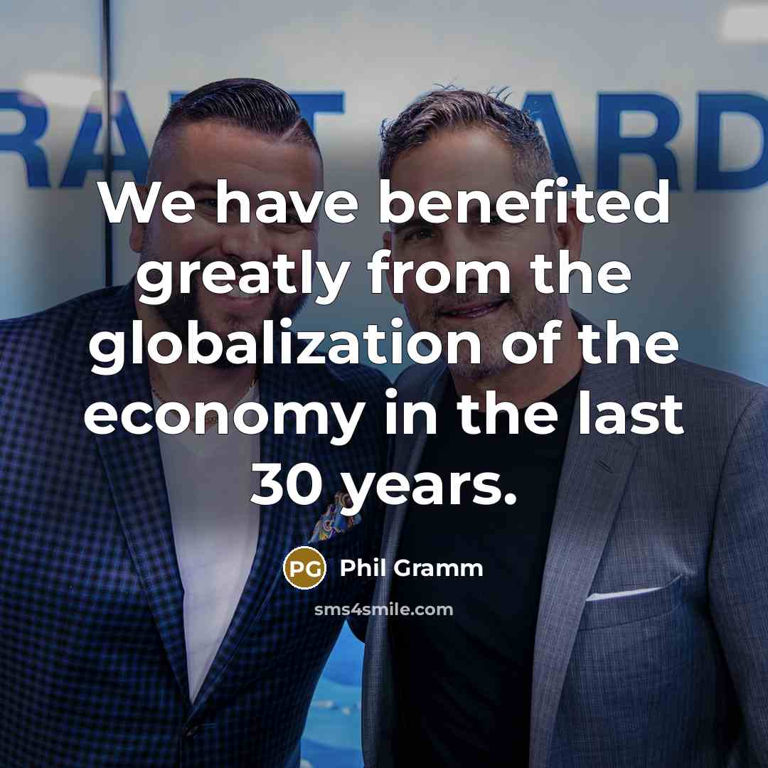 “We have benefited greatly from the globalization of the economy…” quote by Phil Gramm