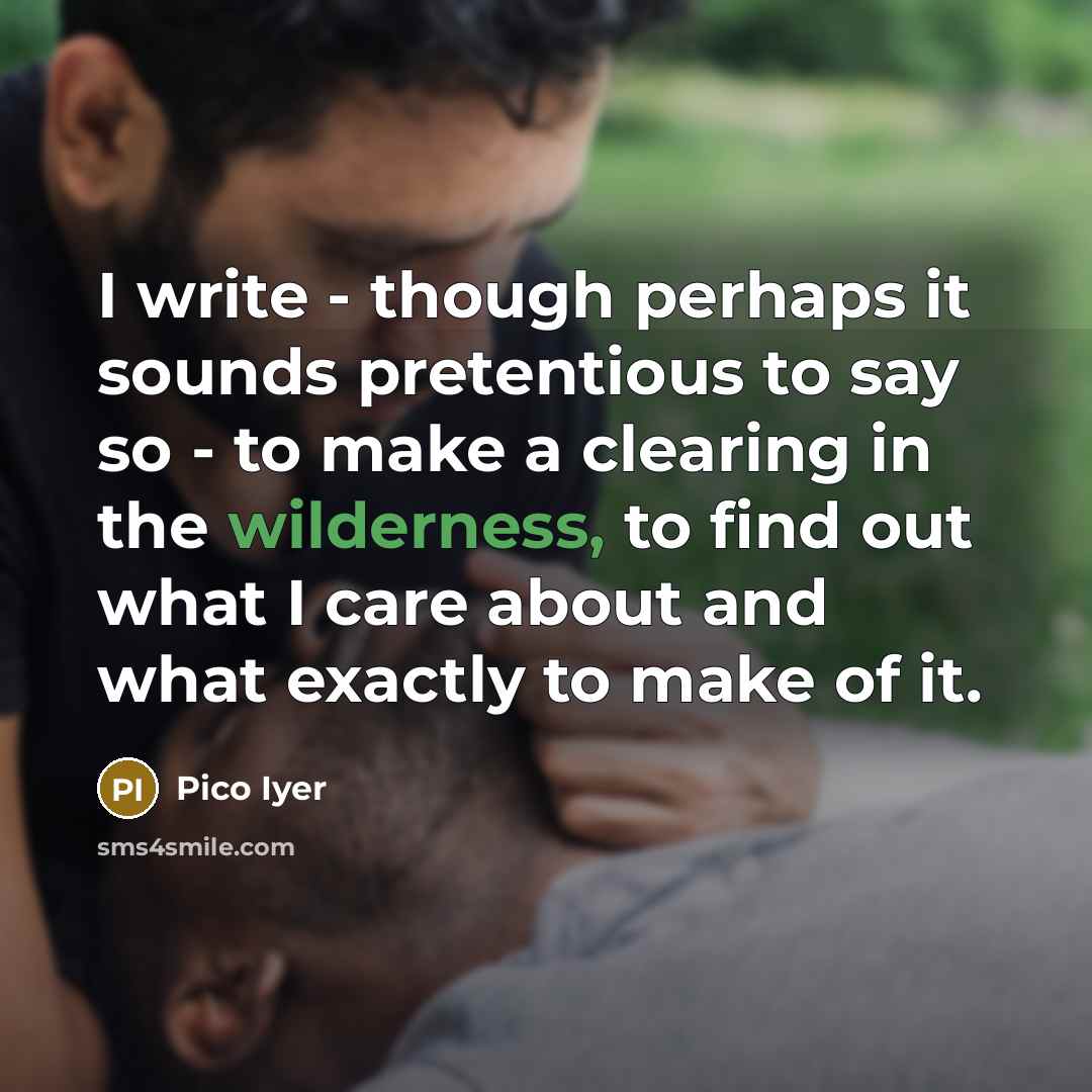 “I write - though perhaps it sounds pretentious to say…” quote by Pico Iyer