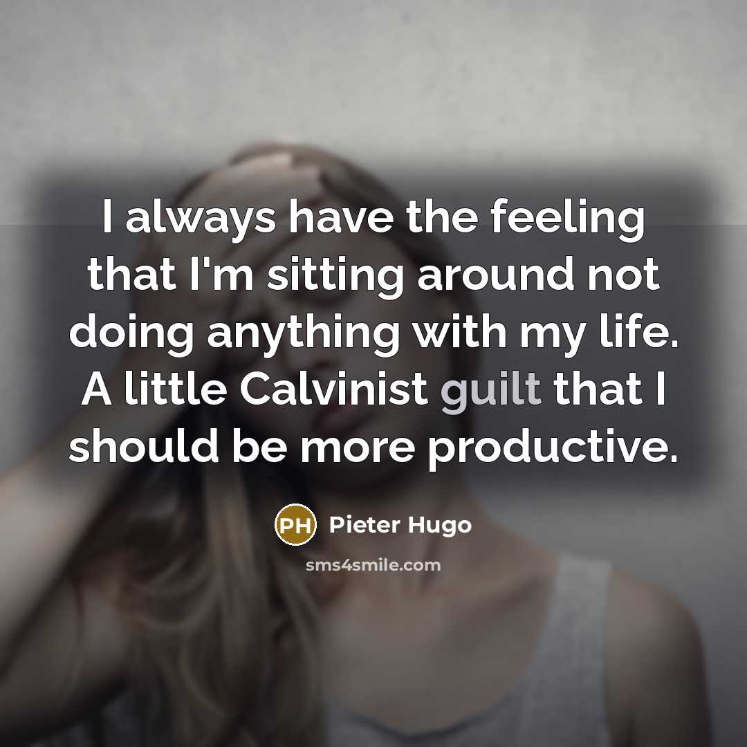 “I always have the feeling that I'm sitting around not…” quote by Pieter Hugo